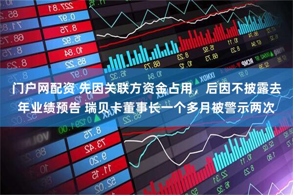 门户网配资 先因关联方资金占用，后因不披露去年业绩预告 瑞贝卡董事长一个多月被警示两次