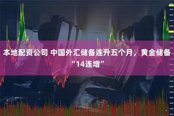 本地配资公司 中国外汇储备连升五个月，黄金储备“14连增”